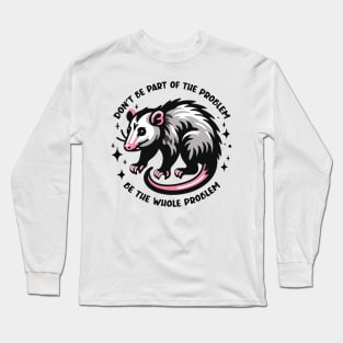 Don't Be Part of the Problem Be the Whole Problem Design Long Sleeve T-Shirt